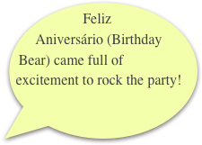 Feliz Aniversário (Birthday Bear) came full of excitement to rock the party!