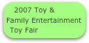 2007 Toy & Family Entertainment Toy Fair
T￼