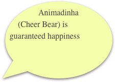 Animadinha (Cheer Bear) is guaranteed happiness