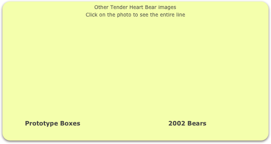                                                 Other Tender Heart Bear images
Click on the photo to see the entire line
  













          Prototype Boxes                                           2002 Bears                    