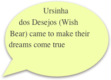 Ursinha dos Desejos (Wish Bear) came to make their dreams come true